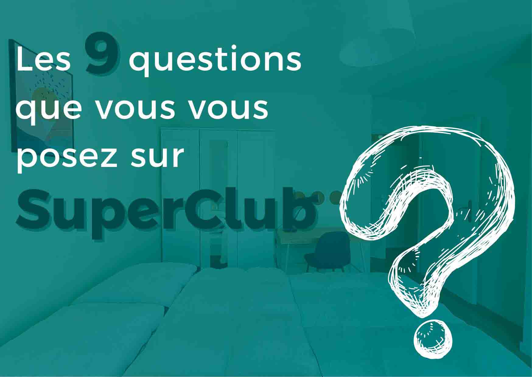 Les 9 questions que vous vous posez sur SUPERCLUB