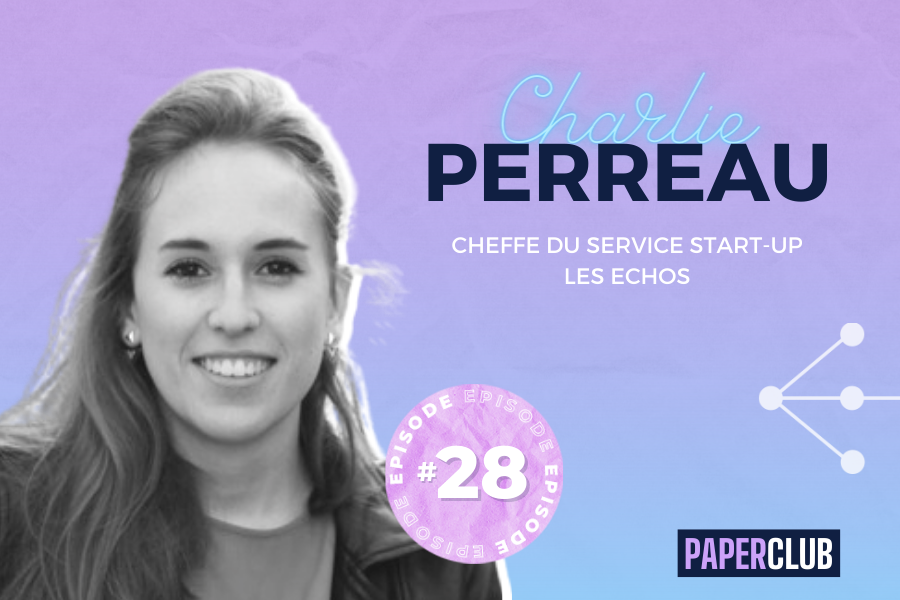 PAPERCLUB – EPISODE #28 Charlie Perreau (Cheffe du service startup, Les Echos)