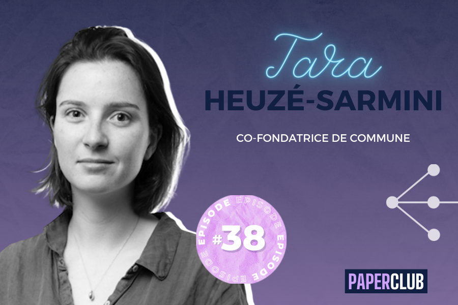 PAPERCLUB - EPISODE #38 Tara Heuzé-Sarmini (Commune)